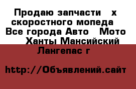 Продаю запчасти 2-х скоростного мопеда - Все города Авто » Мото   . Ханты-Мансийский,Лангепас г.